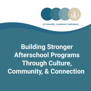 Building Stronger Afterschool Programs Through Culture, Community, and Connection